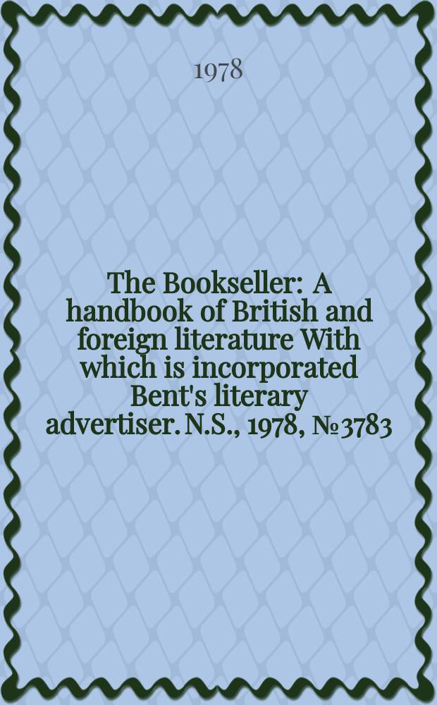 The Bookseller : A handbook of British and foreign literature With which is incorporated Bent's literary advertiser. N.S., 1978, №3783
