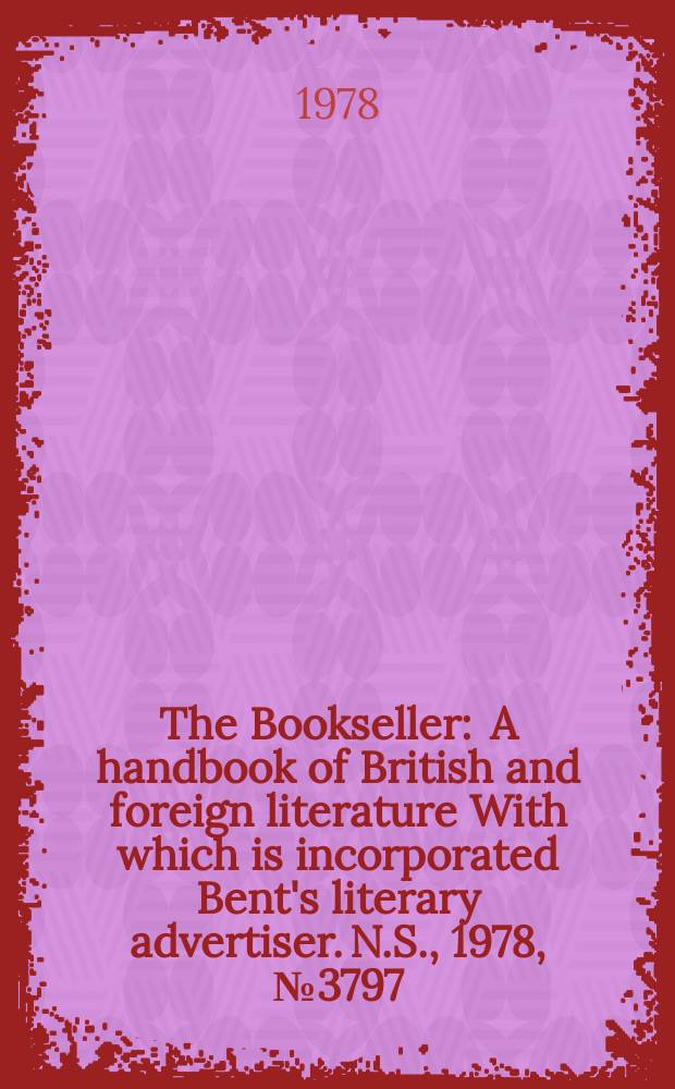 The Bookseller : A handbook of British and foreign literature With which is incorporated Bent's literary advertiser. N.S., 1978, №3797
