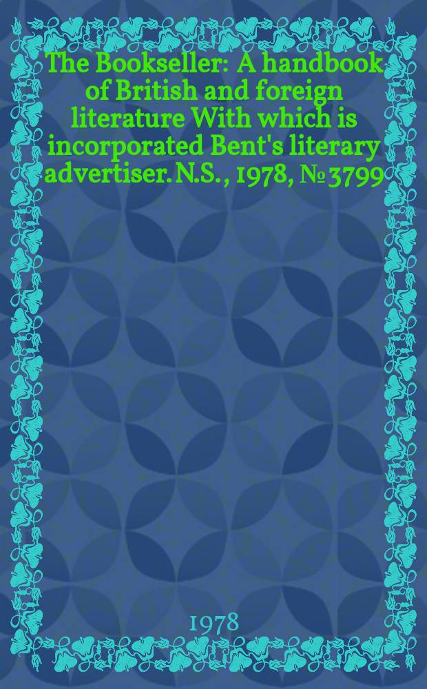 The Bookseller : A handbook of British and foreign literature With which is incorporated Bent's literary advertiser. N.S., 1978, №3799