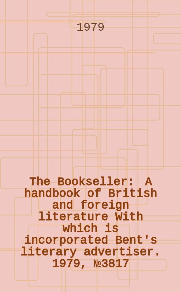 The Bookseller : A handbook of British and foreign literature With which is incorporated Bent's literary advertiser. 1979, №3817