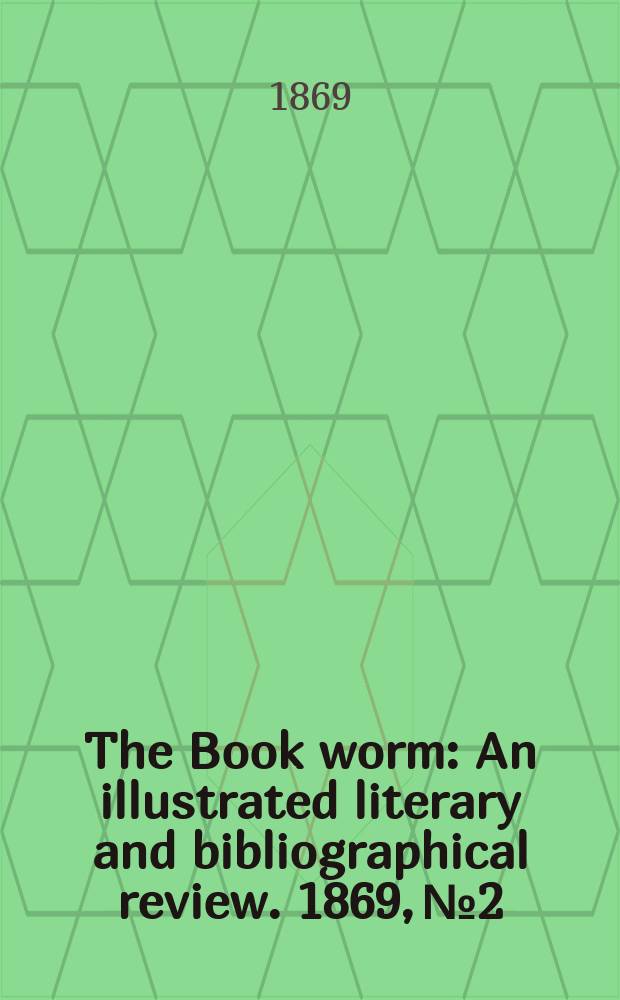 The Book worm : An illustrated literary and bibliographical review. 1869, №2