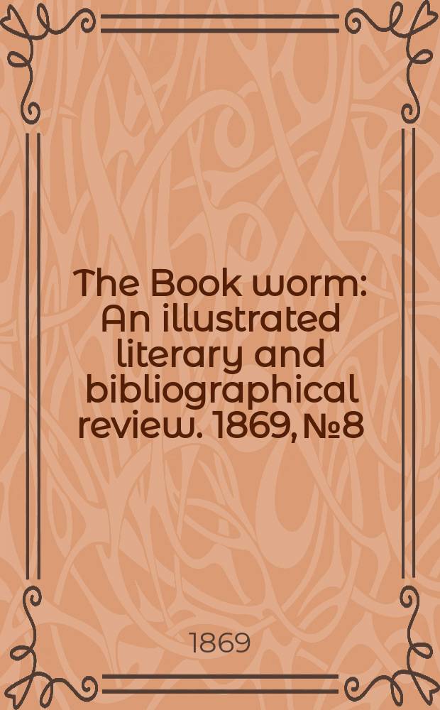 The Book worm : An illustrated literary and bibliographical review. 1869, №8