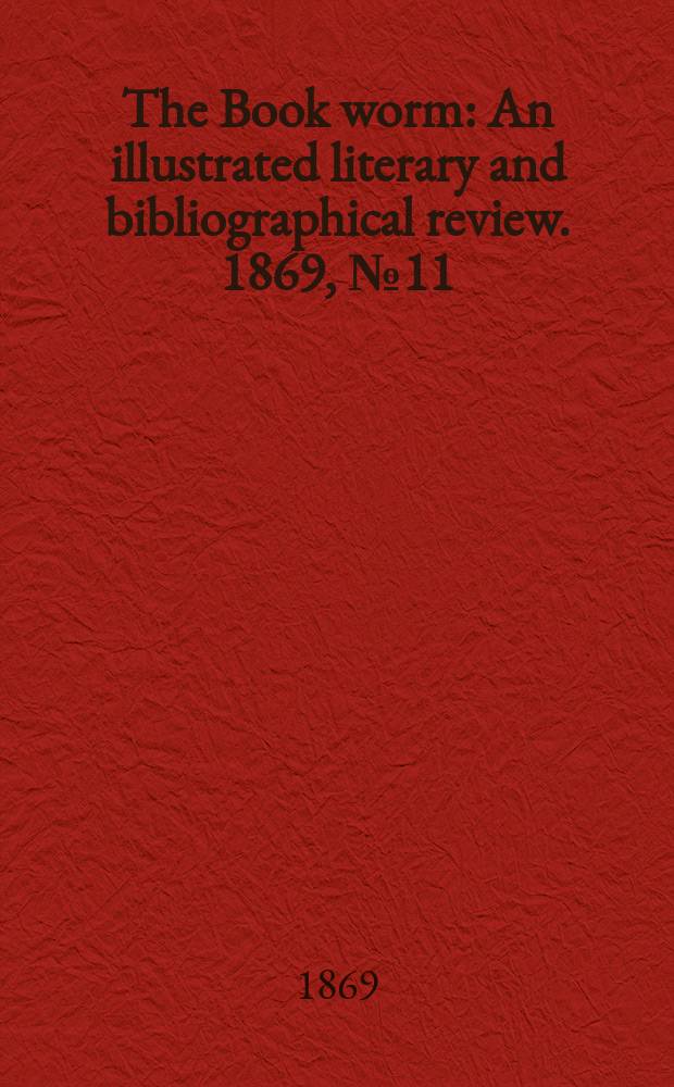 The Book worm : An illustrated literary and bibliographical review. 1869, №11