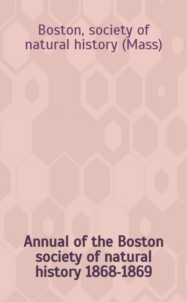 Annual of the Boston society of natural history 1868-1869