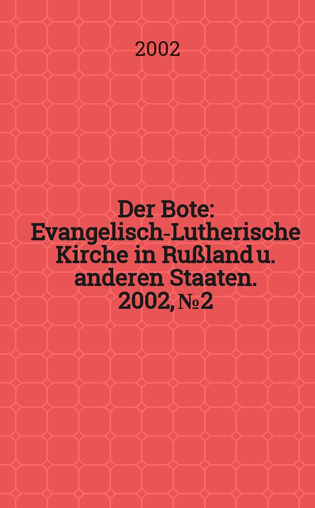 Der Bote : Evangelisch-Lutherische Kirche in Rußland u. anderen Staaten. 2002, №2