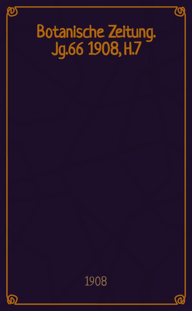 Botanische Zeitung. Jg.66 1908, H.7 : (Zur Stoffwanderung im Chlorophyllgewebe). (Über Ultramikroorganismen)
