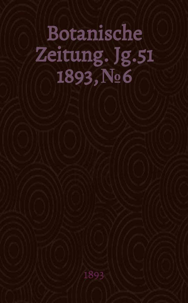 Botanische Zeitung. Jg.51 1893, №6