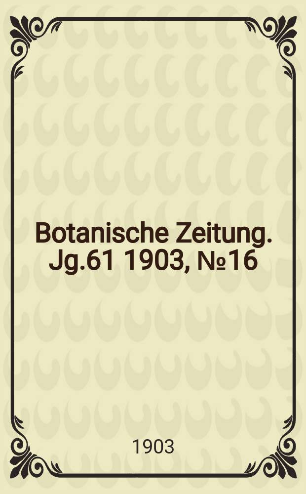 Botanische Zeitung. Jg.61 1903, №16