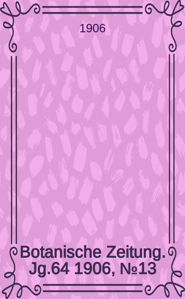 Botanische Zeitung. Jg.64 1906, №13