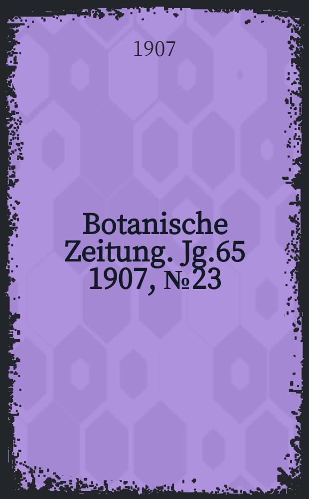 Botanische Zeitung. Jg.65 1907, №23