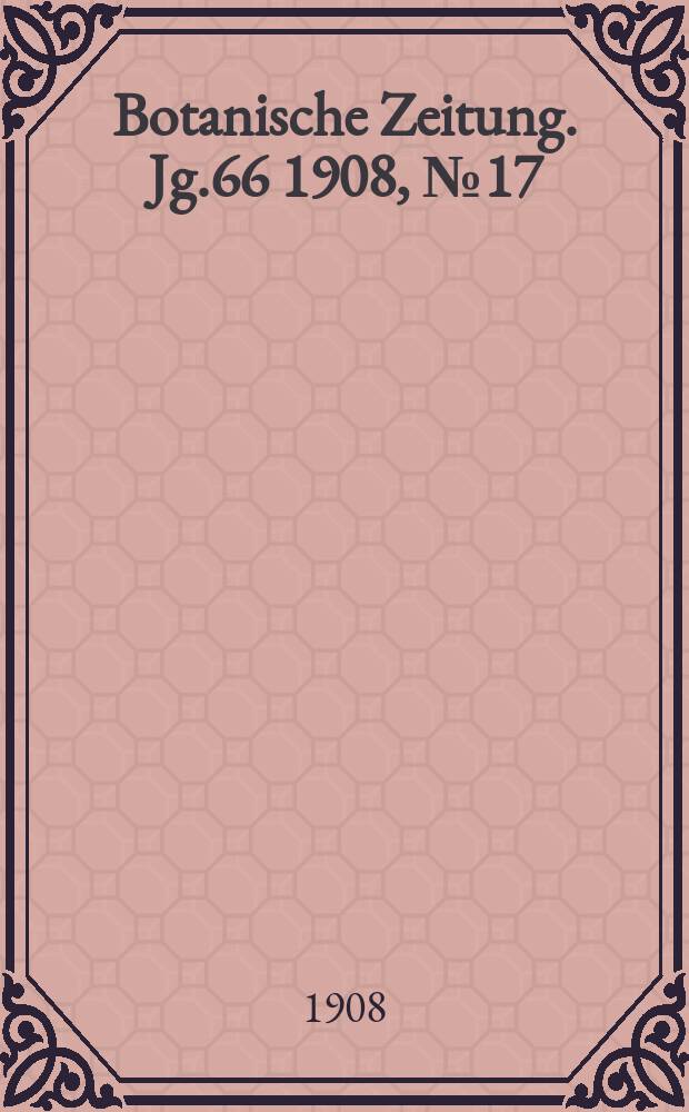 Botanische Zeitung. Jg.66 1908, №17
