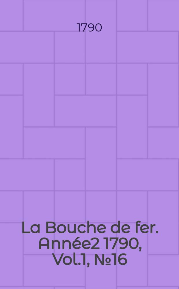 La Bouche de fer. Année2 1790, [Vol.1], №16