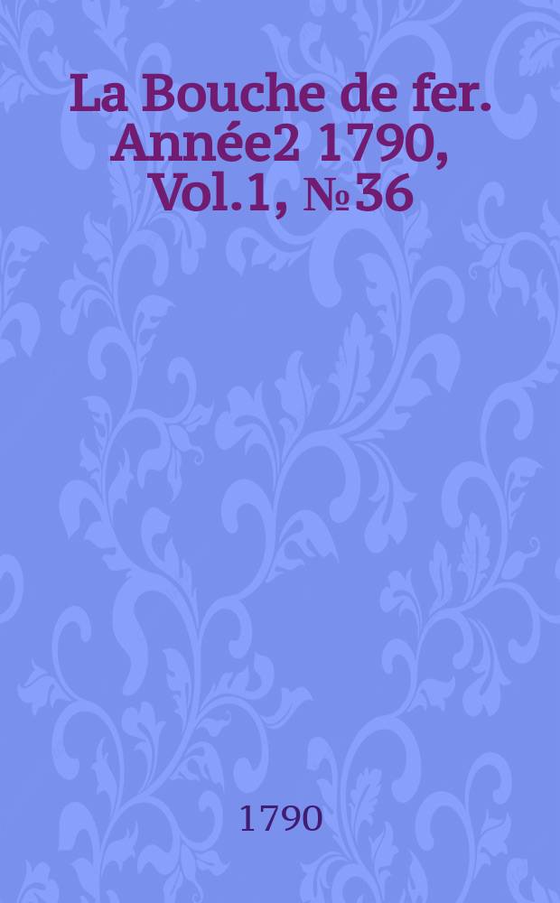 La Bouche de fer. Année2 1790, [Vol.1], №36