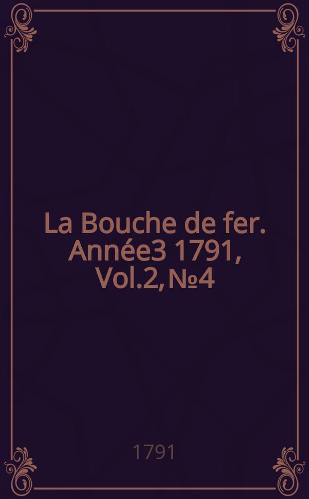 La Bouche de fer. Année3 1791, [Vol.2], №4