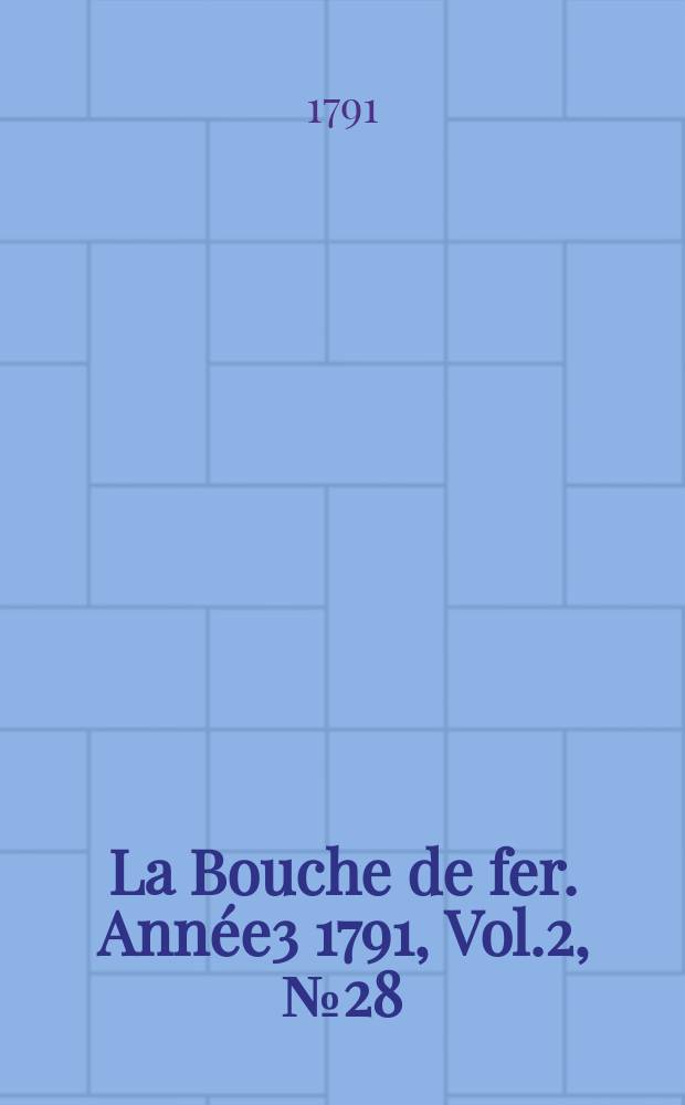 La Bouche de fer. Année3 1791, [Vol.2], №28