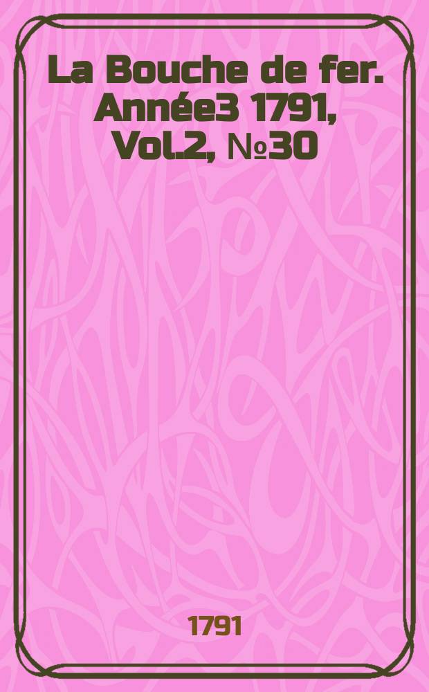 La Bouche de fer. Année3 1791, [Vol.2], №30