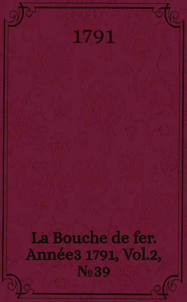 La Bouche de fer. Année3 1791, [Vol.2], №39