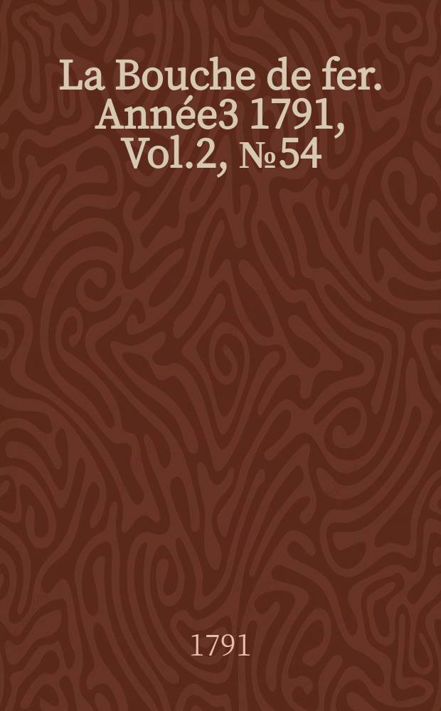 La Bouche de fer. Année3 1791, [Vol.2], №54