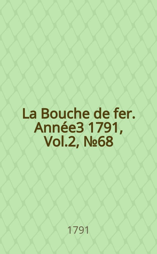 La Bouche de fer. Année3 1791, [Vol.2], №68