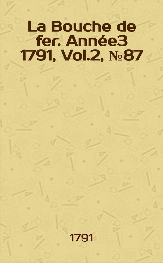 La Bouche de fer. Année3 1791, [Vol.2], №87