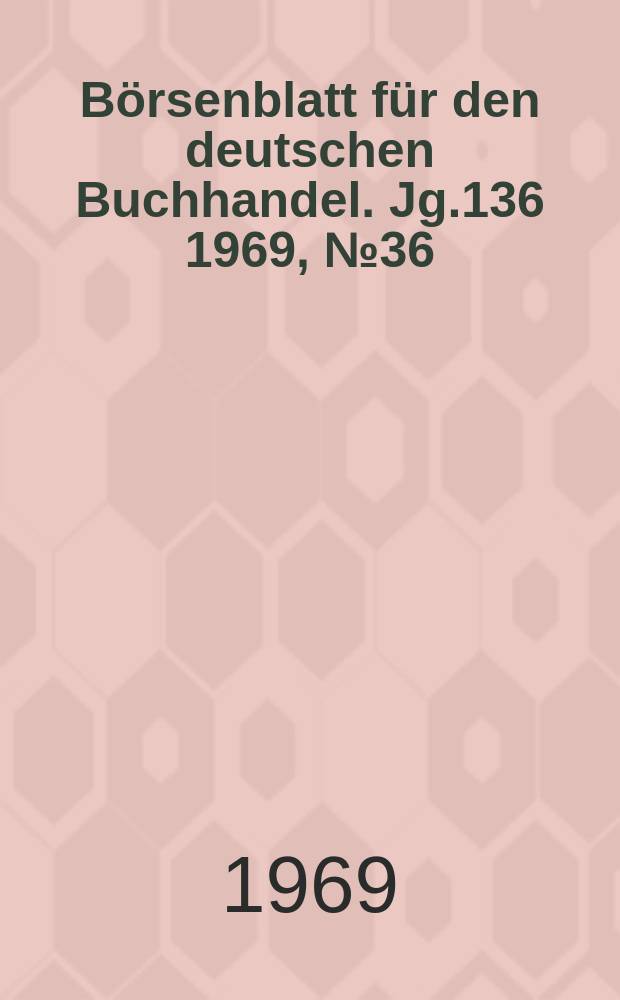 B&ouml;rsenblatt f&uuml;r den deutschen Buchhandel. Jg.136 1969, №36