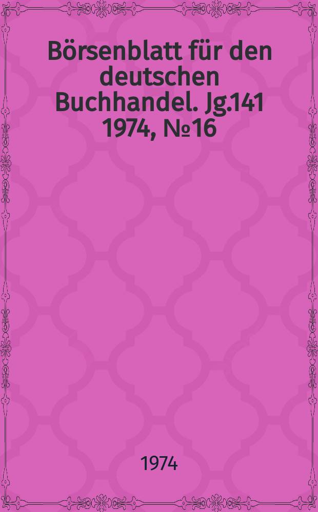 B&ouml;rsenblatt f&uuml;r den deutschen Buchhandel. Jg.141 1974, №16