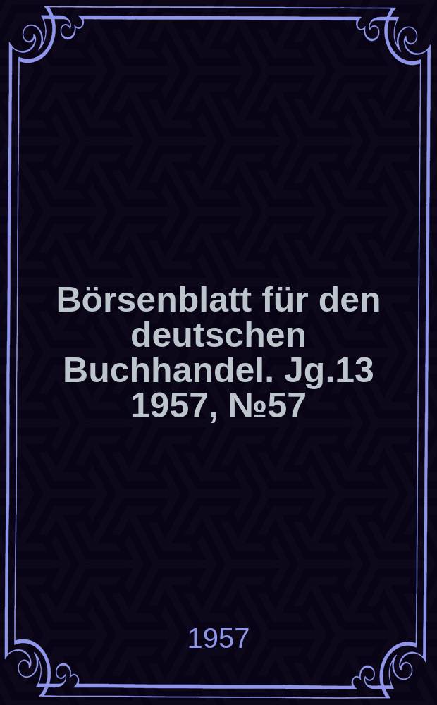 B&ouml;rsenblatt f&uuml;r den deutschen Buchhandel. Jg.13 1957, №57