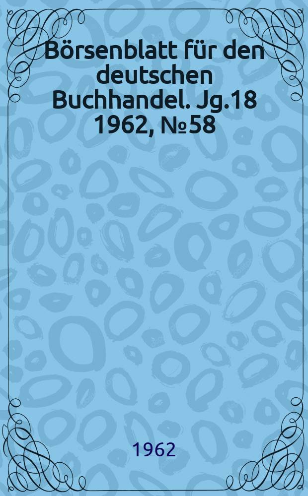 B&ouml;rsenblatt f&uuml;r den deutschen Buchhandel. Jg.18 1962, №58