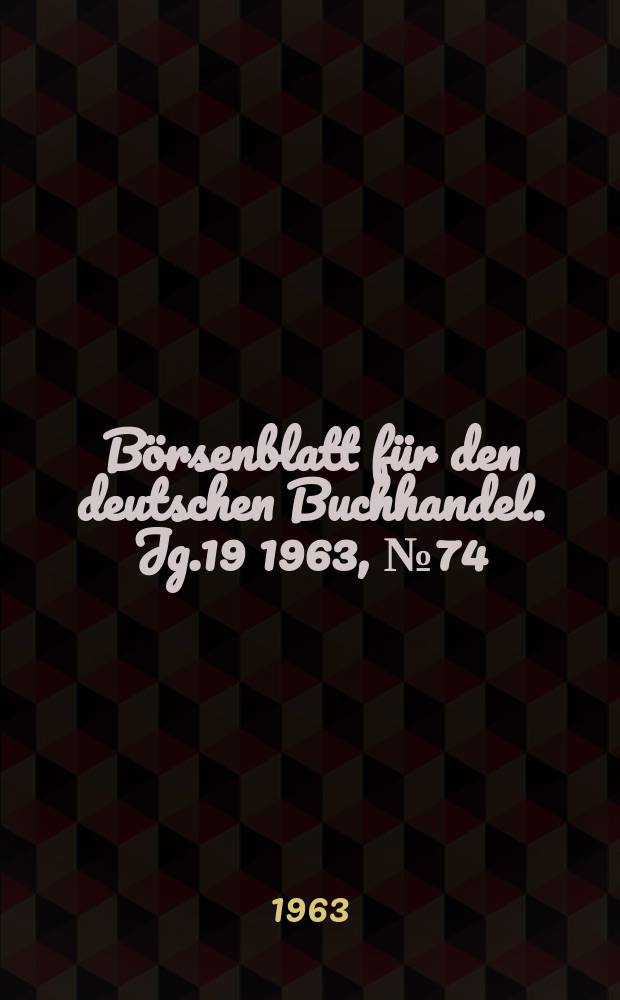 B&ouml;rsenblatt f&uuml;r den deutschen Buchhandel. Jg.19 1963, №74