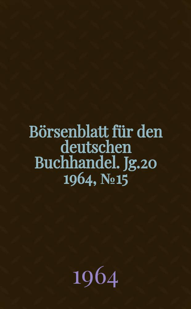 B&ouml;rsenblatt f&uuml;r den deutschen Buchhandel. Jg.20 1964, №15
