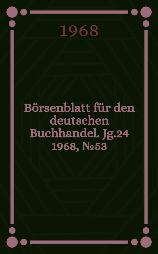 B&ouml;rsenblatt f&uuml;r den deutschen Buchhandel. Jg.24 1968, №53
