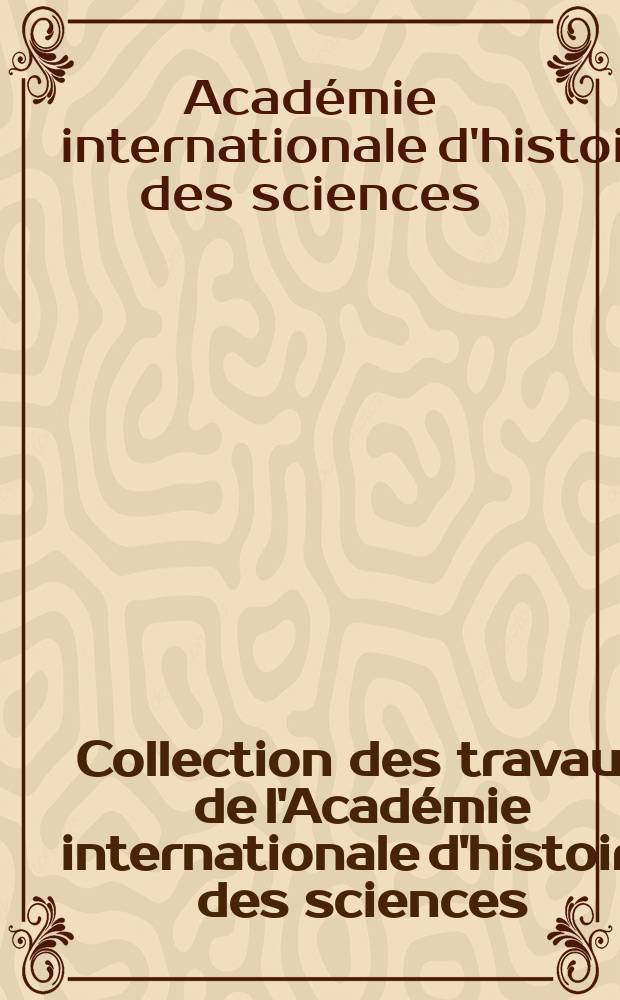 Collection des travaux de l'Académie internationale d'histoire des sciences