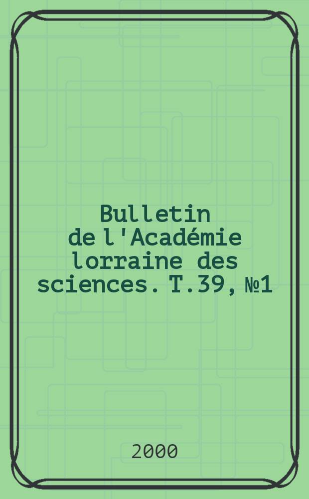 Bulletin de l'Académie lorraine des sciences. T.39, №1/4