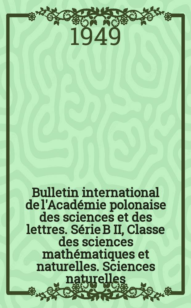 Bulletin international de l'Académie polonaise des sciences et des lettres. Série B II, Classe des sciences mathématiques et naturelles. Sciences naturelles. [Recherches morphologiques et physiologiques sur l'homme et les animaux]