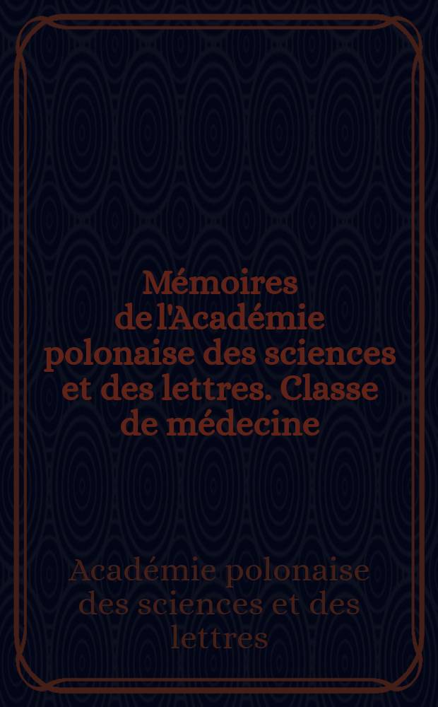 M&eacute;moires de l'Acad&eacute;mie polonaise des sciences et des lettres. Classe de m&eacute;decine