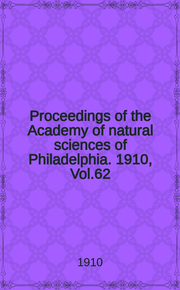 Proceedings of the Academy of natural sciences of Philadelphia. 1910, Vol.62