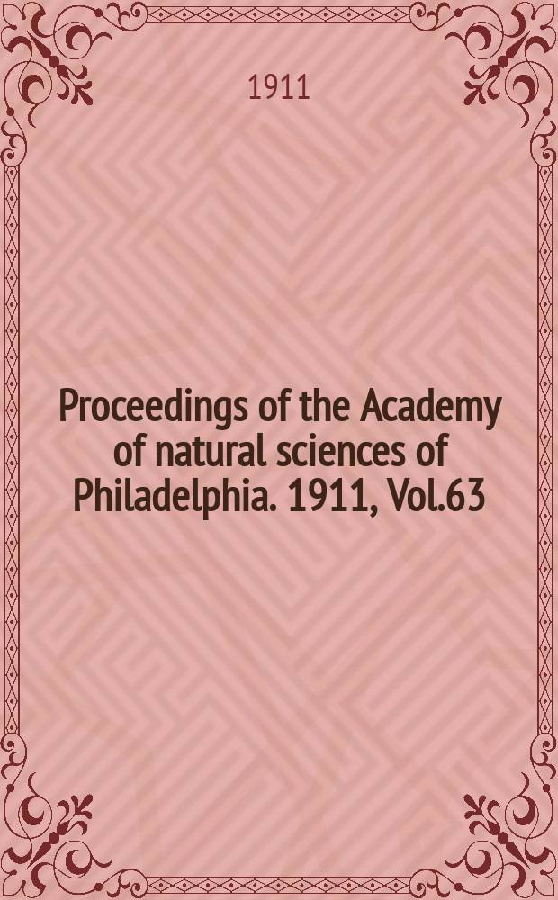 Proceedings of the Academy of natural sciences of Philadelphia. 1911, Vol.63