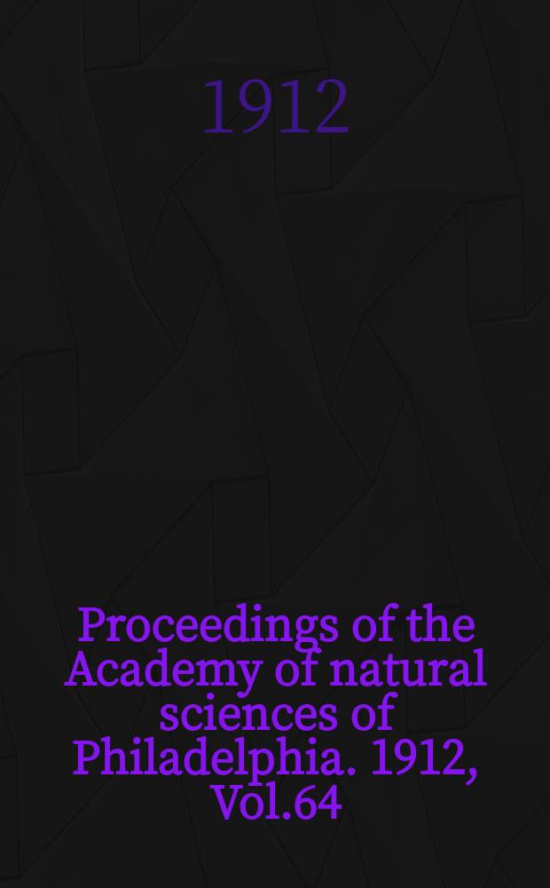 Proceedings of the Academy of natural sciences of Philadelphia. 1912, Vol.64