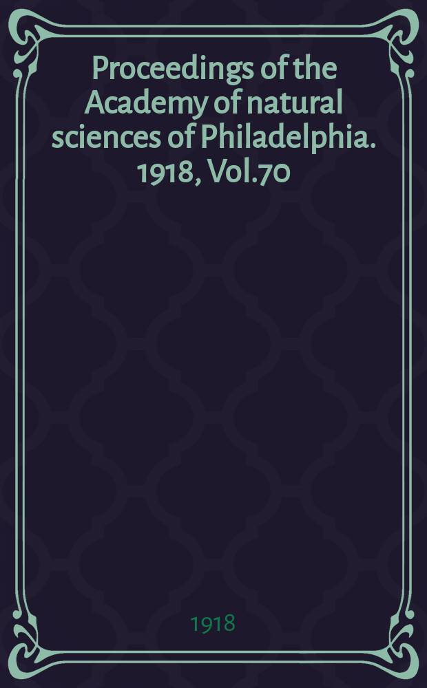Proceedings of the Academy of natural sciences of Philadelphia. 1918, Vol.70