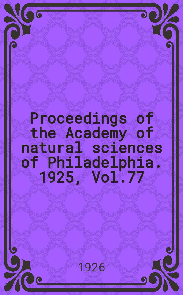 Proceedings of the Academy of natural sciences of Philadelphia. 1925, Vol.77
