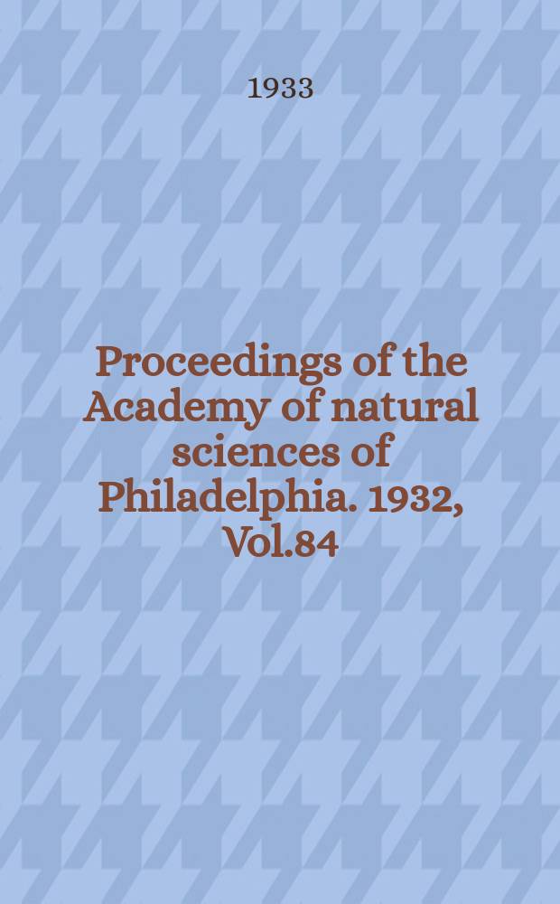 Proceedings of the Academy of natural sciences of Philadelphia. 1932, Vol.84