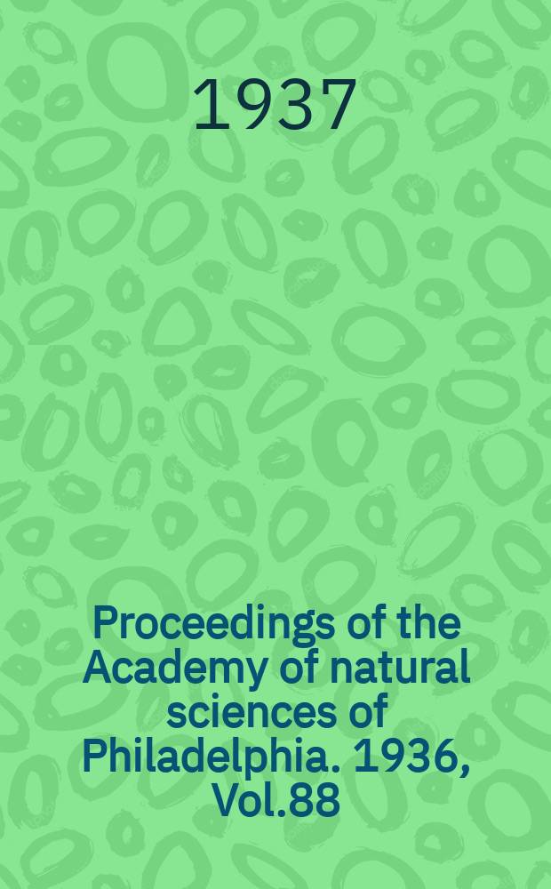 Proceedings of the Academy of natural sciences of Philadelphia. 1936, Vol.88