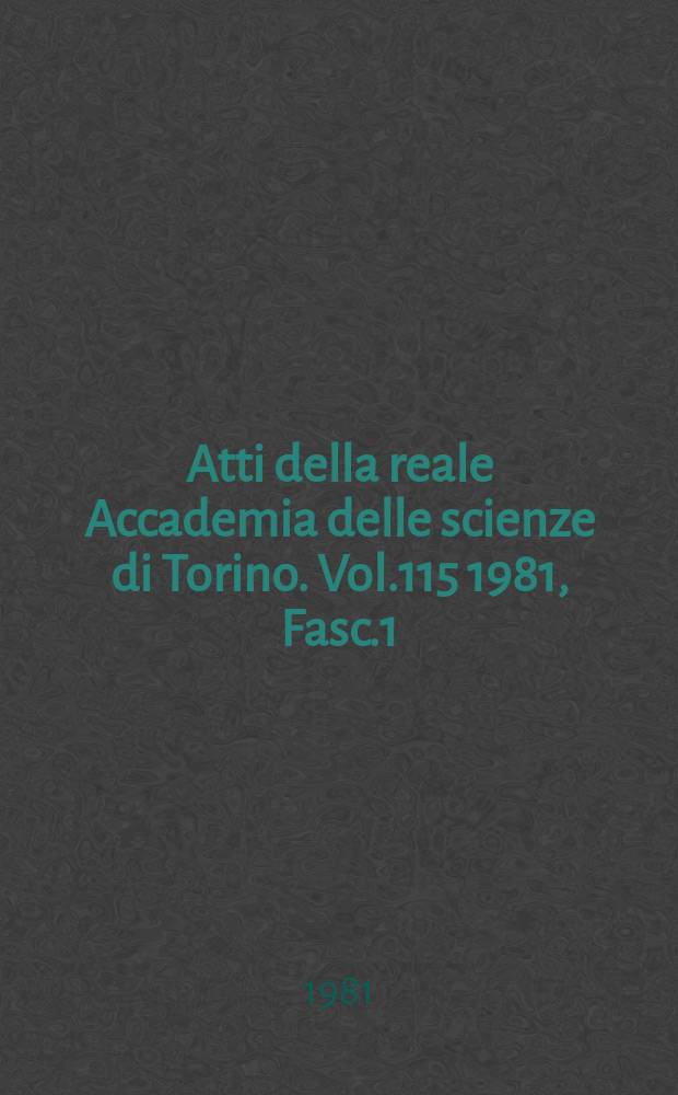 Atti della reale Accademia delle scienze di Torino. Vol.115 1981, Fasc.1/2