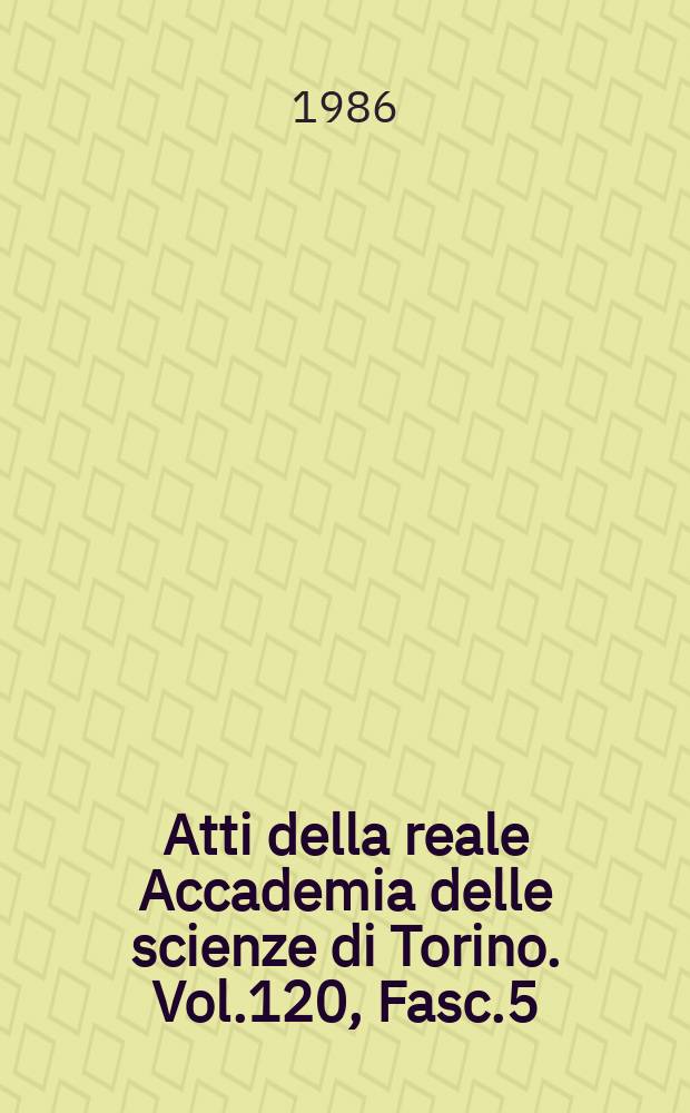 Atti della reale Accademia delle scienze di Torino. Vol.120, Fasc.5/6
