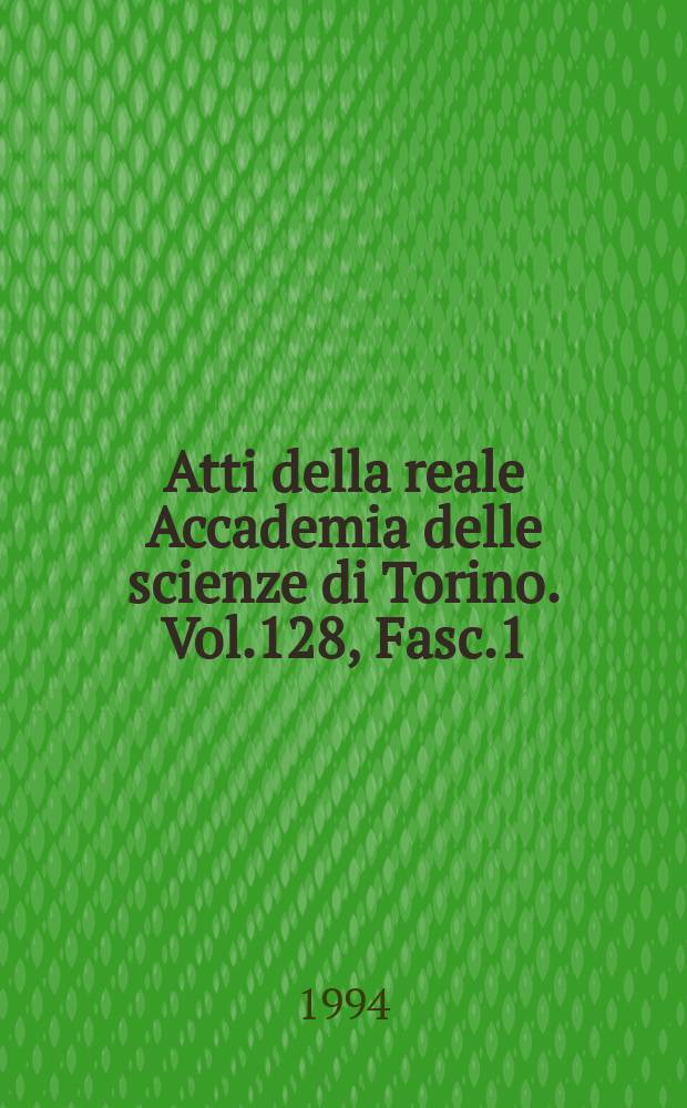 Atti della reale Accademia delle scienze di Torino. Vol.128, Fasc.1/2