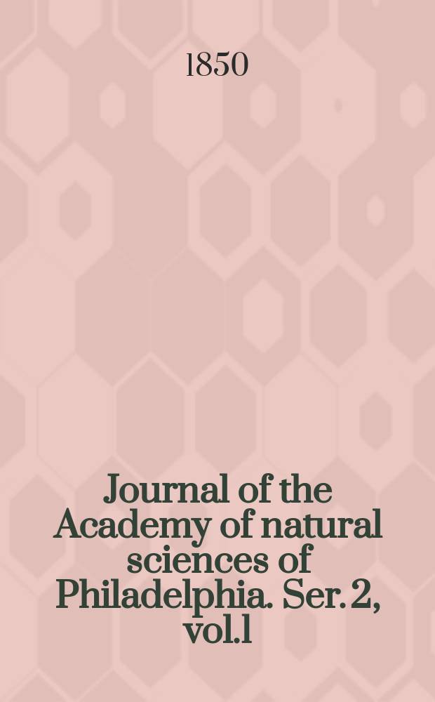 Journal of the Academy of natural sciences of Philadelphia. Ser. 2, vol.1 : 1847/1850