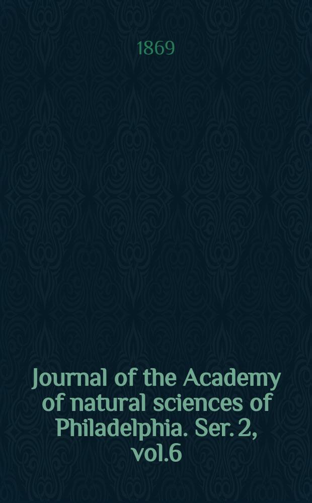 Journal of the Academy of natural sciences of Philadelphia. Ser. 2, vol.6 : 1866/1869