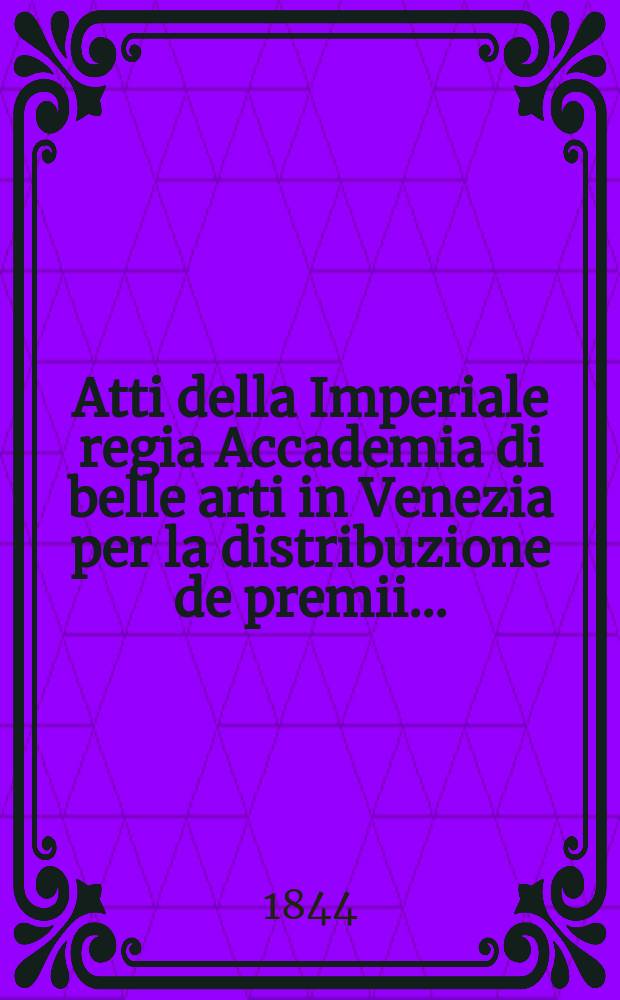 Atti della Imperiale regia Accademia di belle arti in Venezia per la distribuzione de premii..