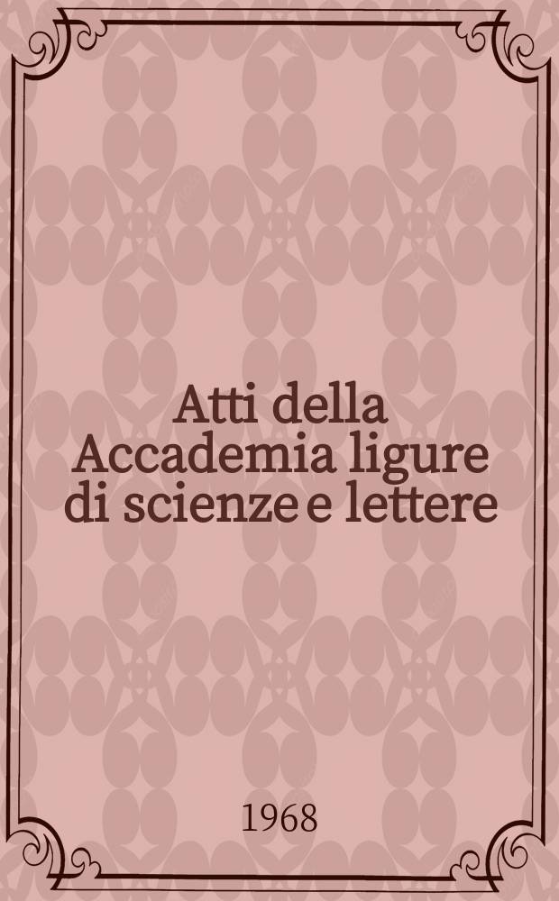 Atti della Accademia ligure di scienze e lettere : In contin. degli Atti della Società ligustica di scienze naturali e geografiche, degli Atti della Società ligustica di scienze e lettere e degli Atti della Società di scienze e lettere di Genova. Vol.24 : 1967