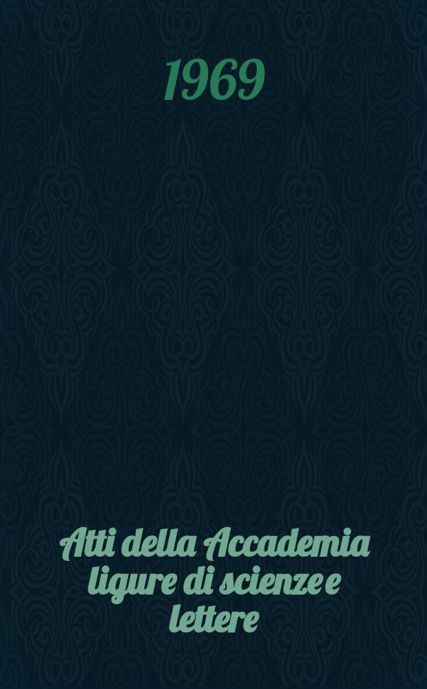 Atti della Accademia ligure di scienze e lettere : In contin. degli Atti della Società ligustica di scienze naturali e geografiche, degli Atti della Società ligustica di scienze e lettere e degli Atti della Società di scienze e lettere di Genova. Vol.25 : 1968